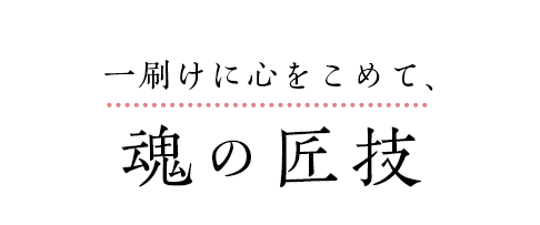 一刷けに心をこめて、魂の匠技